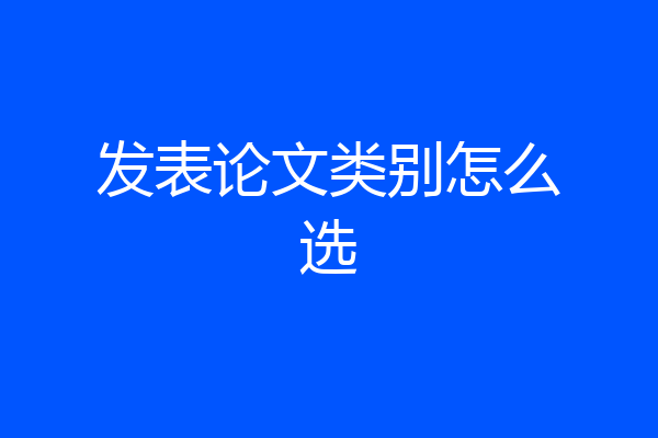 发表论文类别怎么选
