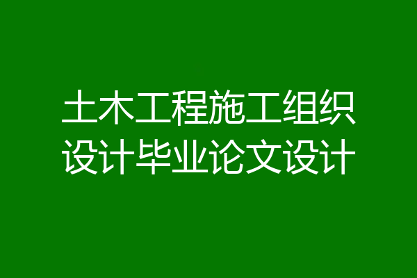 土木工程施工组织设计毕业论文设计