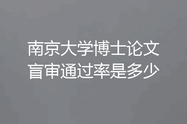 南京大学博士论文盲审通过率是多少
