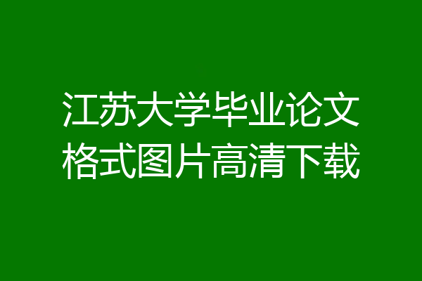 江苏大学毕业论文格式图片高清下载