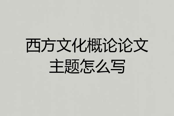 西方文化概论论文主题怎么写