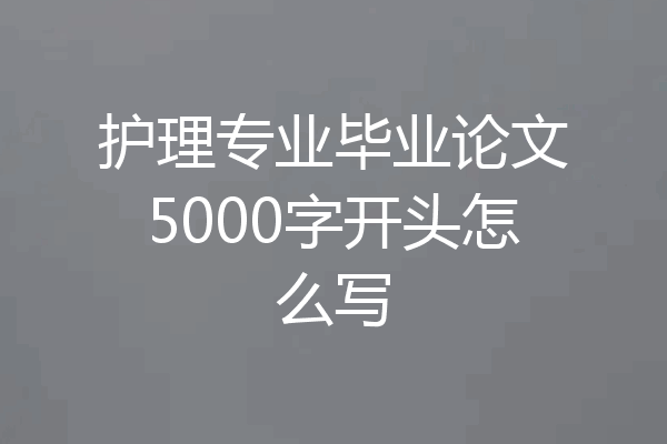 护理专业毕业论文5000字开头怎么写