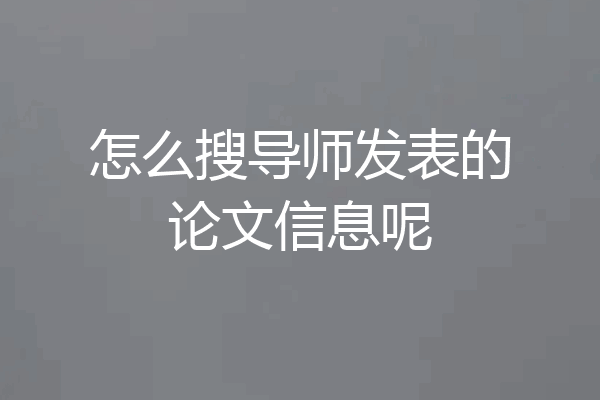 怎么搜导师发表的论文信息呢