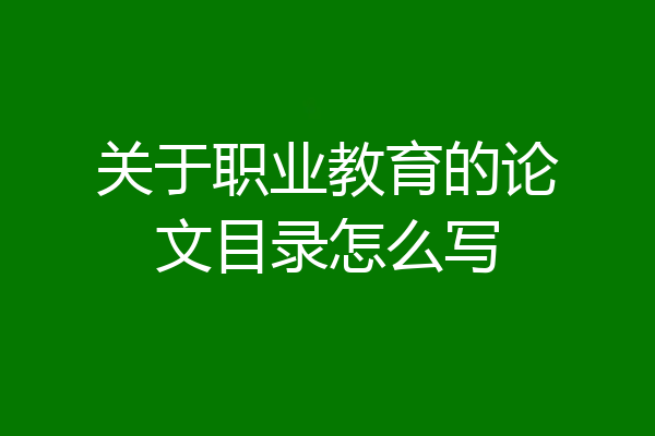 关于职业教育的论文目录怎么写