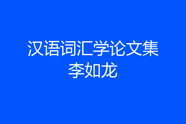 汉语词汇学论文集李如龙