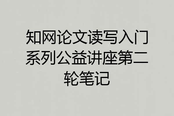 知网论文读写入门系列公益讲座第二轮笔记