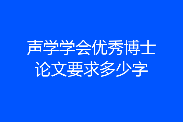 声学学会优秀博士论文要求多少字