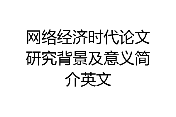 网络经济时代论文研究背景及意义简介英文