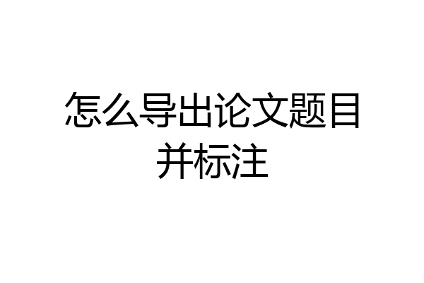 怎么导出论文题目并标注