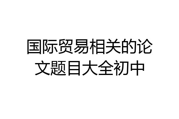 国际贸易相关的论文题目大全初中