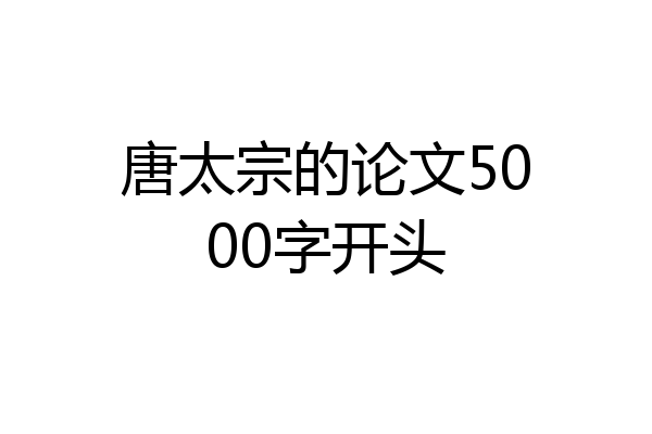 唐太宗的论文5000字开头