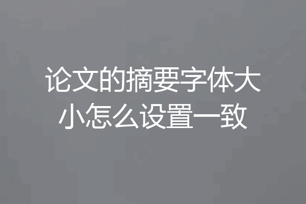 论文的摘要字体大小怎么设置一致