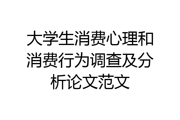 大学生消费心理和消费行为调查及分析论文范文