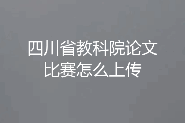 四川省教科院论文比赛怎么上传