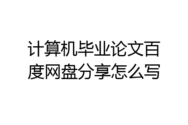 计算机毕业论文百度网盘分享怎么写