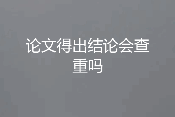 论文得出结论会查重吗