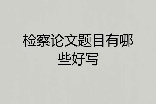 检察论文题目有哪些好写
