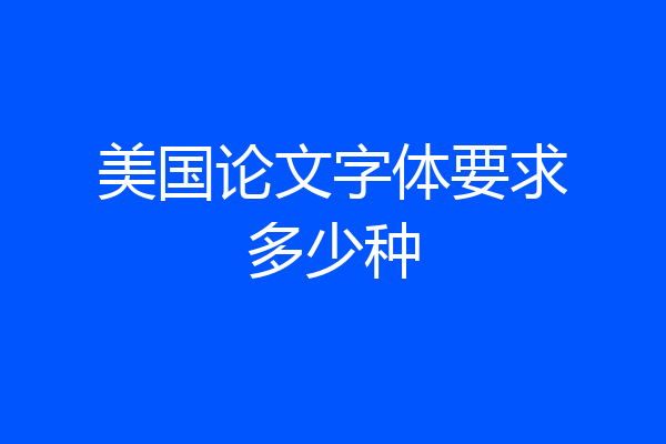 美国论文字体要求多少种