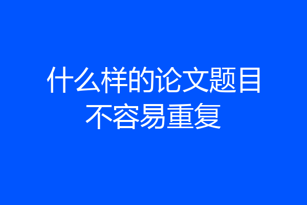 什么样的论文题目不容易重复