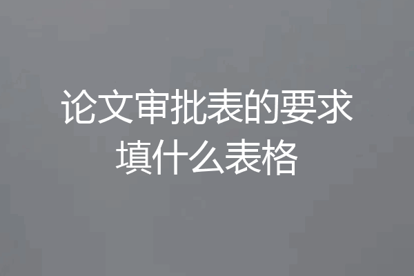 论文审批表的要求填什么表格