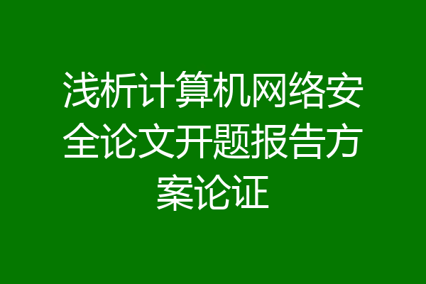 浅析计算机网络安全论文开题报告方案论证