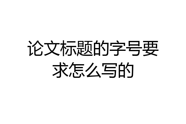论文标题的字号要求怎么写的