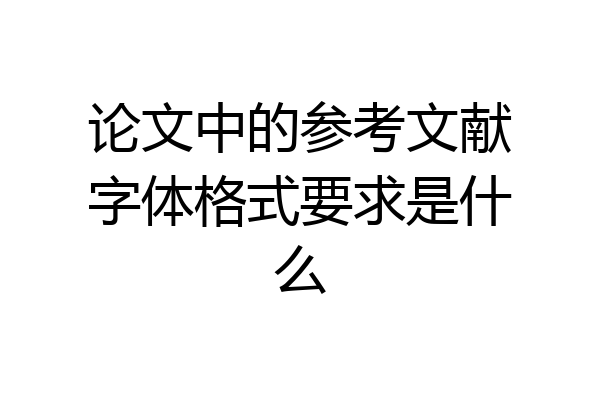 论文中的参考文献字体格式要求是什么