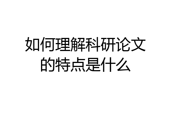 如何理解科研论文的特点是什么