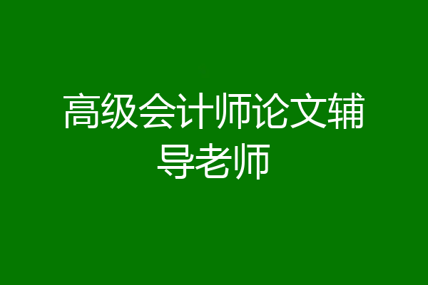 高级会计师论文辅导老师