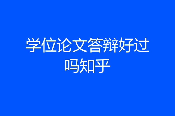 学位论文答辩好过吗知乎