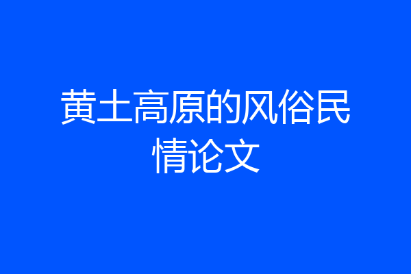 黄土高原的风俗民情论文