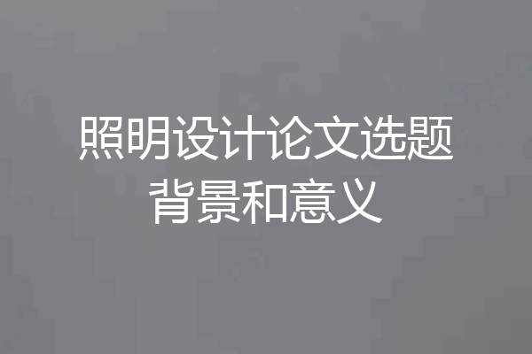 照明设计论文选题背景和意义