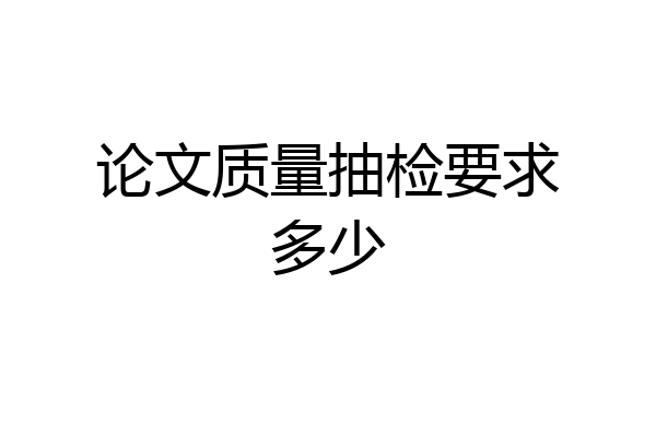论文质量抽检要求多少