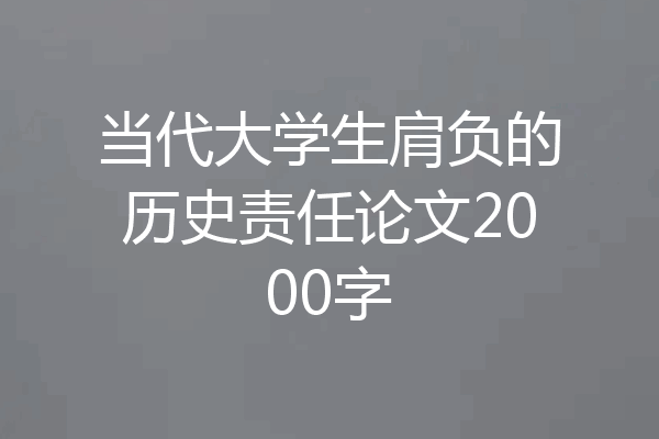 当代大学生肩负的历史责任论文2000字