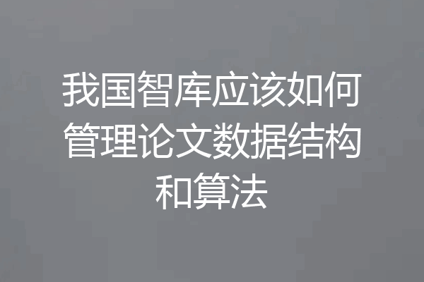 我国智库应该如何管理论文数据结构和算法