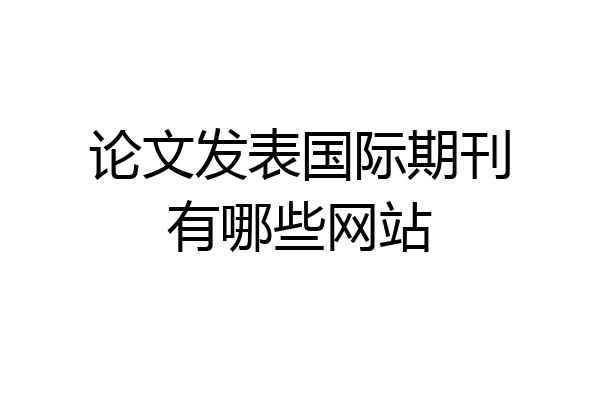 论文发表国际期刊有哪些网站