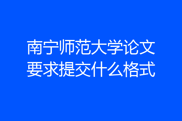 南宁师范大学论文要求提交什么格式