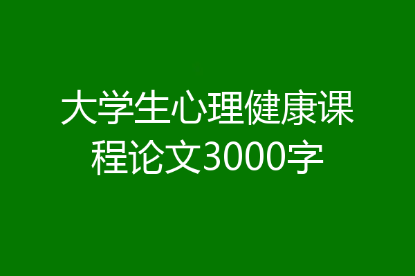 大学生心理健康课程论文3000字
