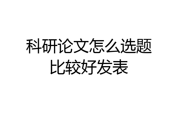 科研论文怎么选题比较好发表