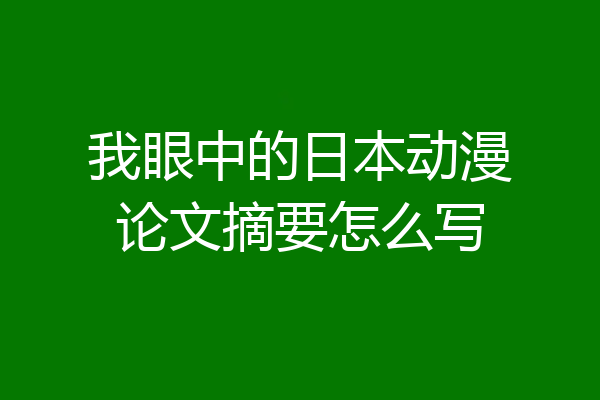 我眼中的日本动漫论文摘要怎么写