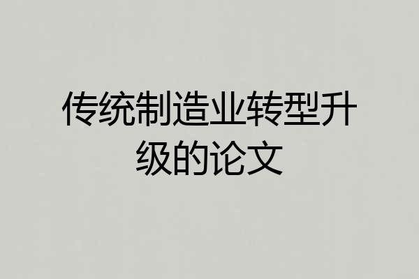 传统制造业转型升级的论文