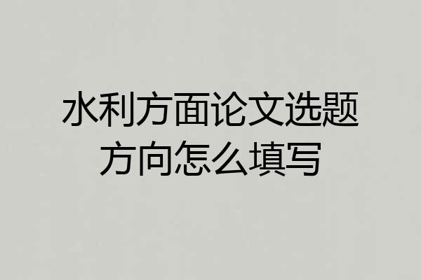 水利方面论文选题方向怎么填写