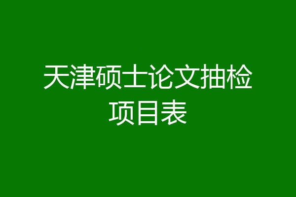天津硕士论文抽检项目表