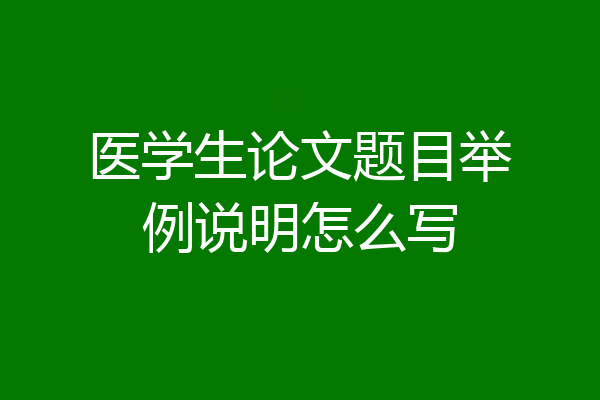 医学生论文题目举例说明怎么写