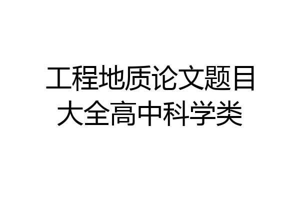 工程地质论文题目大全高中科学类