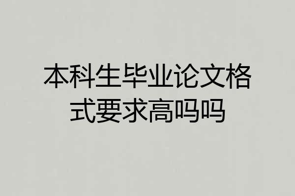 本科生毕业论文格式要求高吗吗