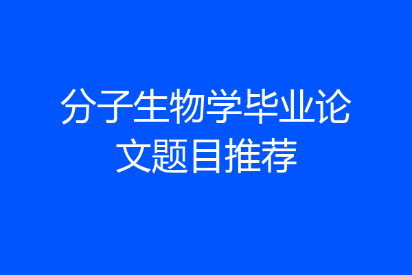 分子生物学毕业论文题目推荐
