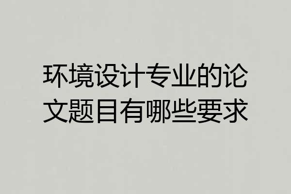 环境设计专业的论文题目有哪些要求
