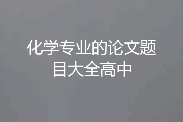 化学专业的论文题目大全高中