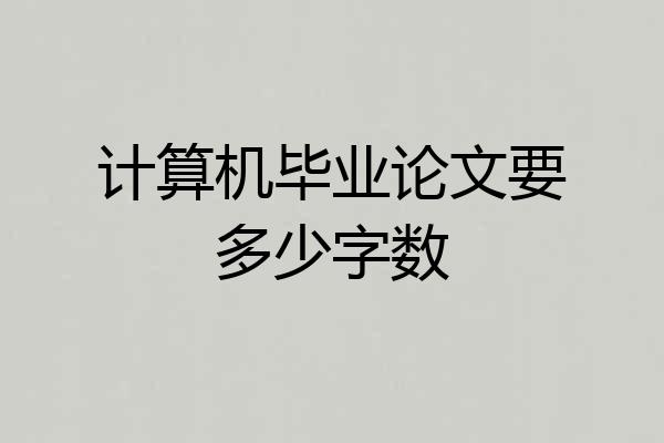 计算机毕业论文要多少字数